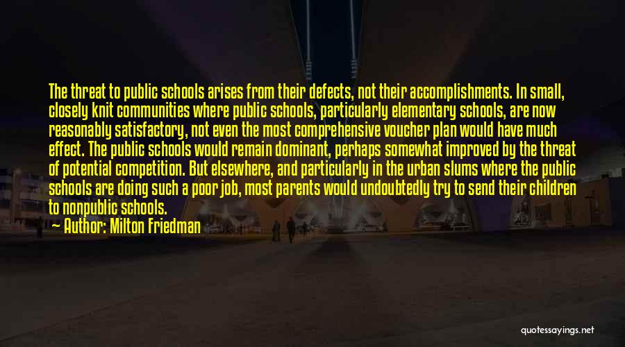 Milton Friedman Quotes: The Threat To Public Schools Arises From Their Defects, Not Their Accomplishments. In Small, Closely Knit Communities Where Public Schools,