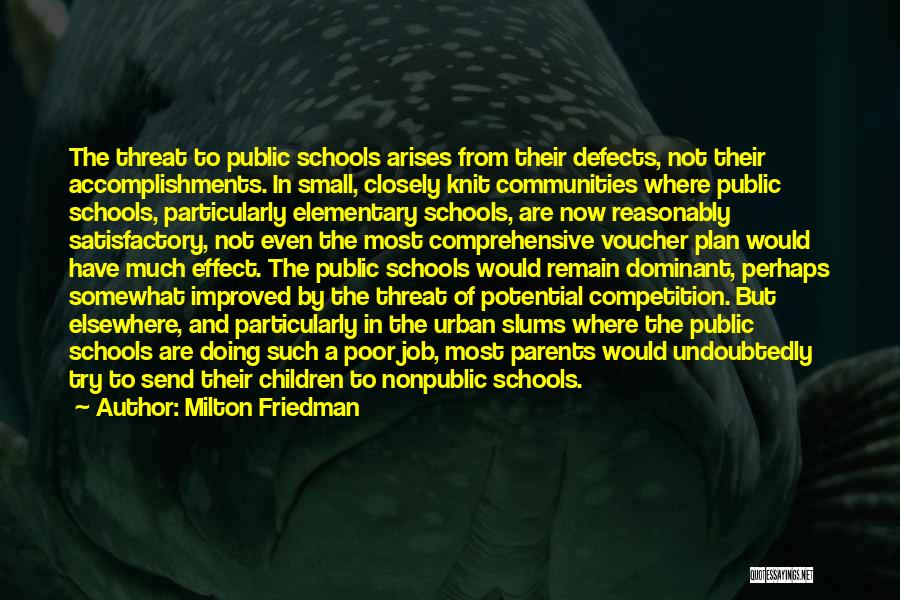 Milton Friedman Quotes: The Threat To Public Schools Arises From Their Defects, Not Their Accomplishments. In Small, Closely Knit Communities Where Public Schools,