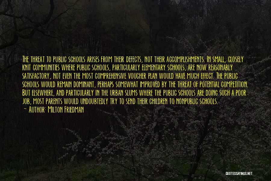 Milton Friedman Quotes: The Threat To Public Schools Arises From Their Defects, Not Their Accomplishments. In Small, Closely Knit Communities Where Public Schools,