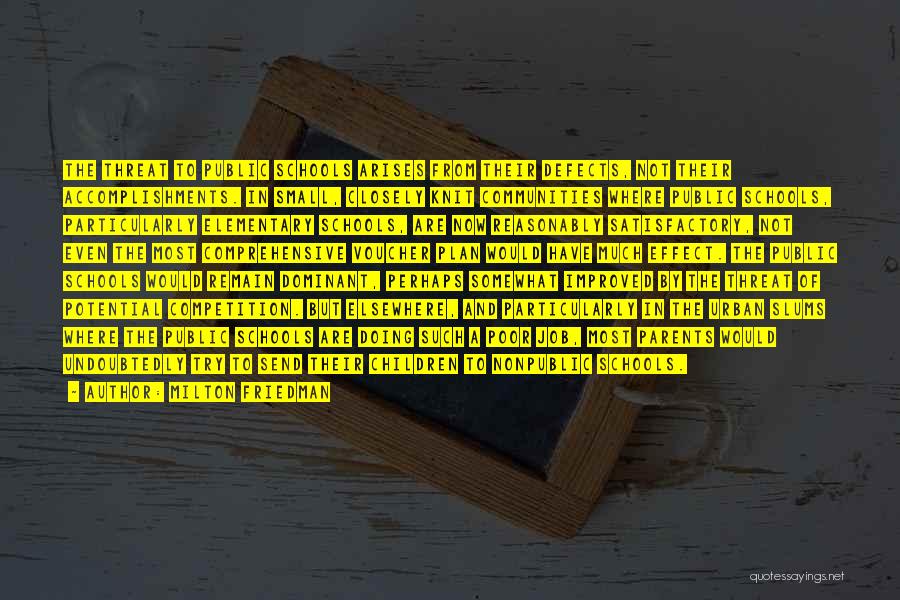 Milton Friedman Quotes: The Threat To Public Schools Arises From Their Defects, Not Their Accomplishments. In Small, Closely Knit Communities Where Public Schools,