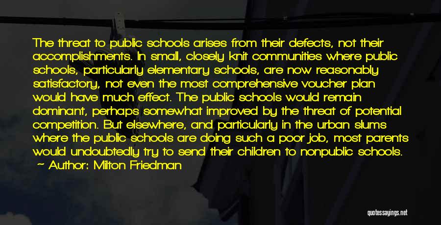 Milton Friedman Quotes: The Threat To Public Schools Arises From Their Defects, Not Their Accomplishments. In Small, Closely Knit Communities Where Public Schools,