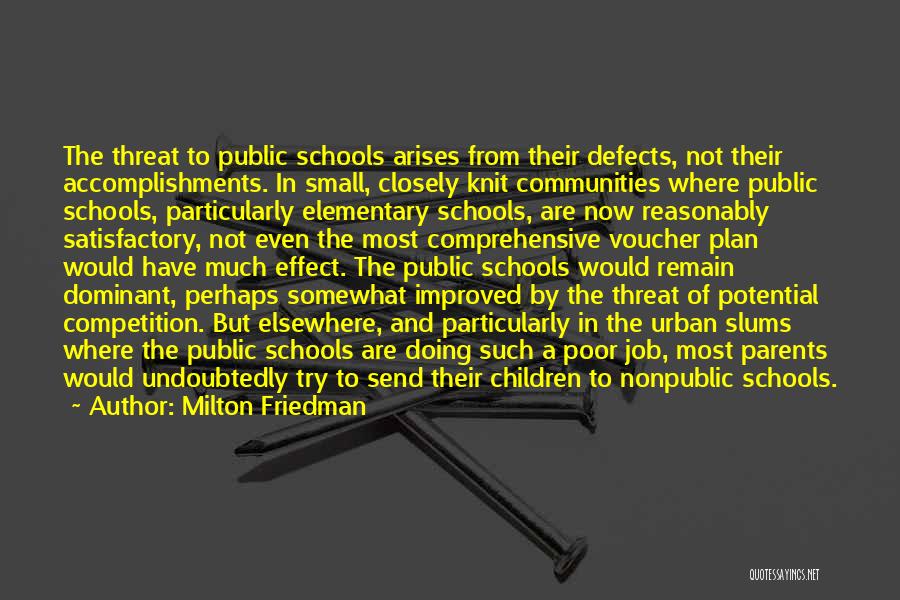 Milton Friedman Quotes: The Threat To Public Schools Arises From Their Defects, Not Their Accomplishments. In Small, Closely Knit Communities Where Public Schools,