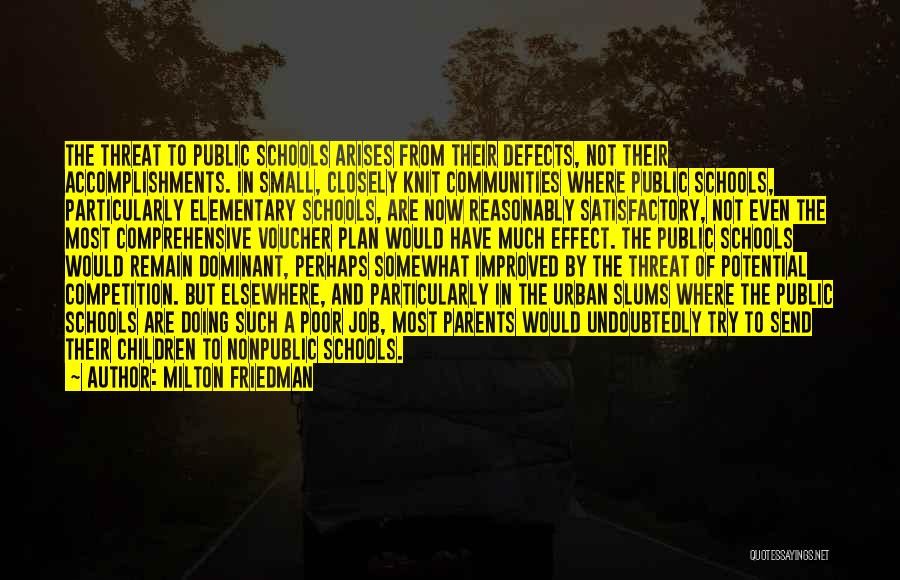 Milton Friedman Quotes: The Threat To Public Schools Arises From Their Defects, Not Their Accomplishments. In Small, Closely Knit Communities Where Public Schools,