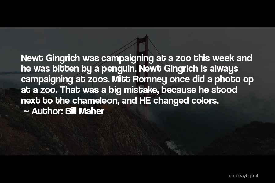 Bill Maher Quotes: Newt Gingrich Was Campaigning At A Zoo This Week And He Was Bitten By A Penguin. Newt Gingrich Is Always