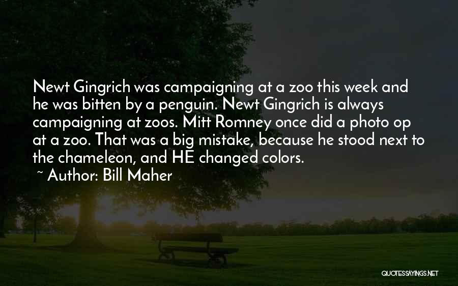 Bill Maher Quotes: Newt Gingrich Was Campaigning At A Zoo This Week And He Was Bitten By A Penguin. Newt Gingrich Is Always
