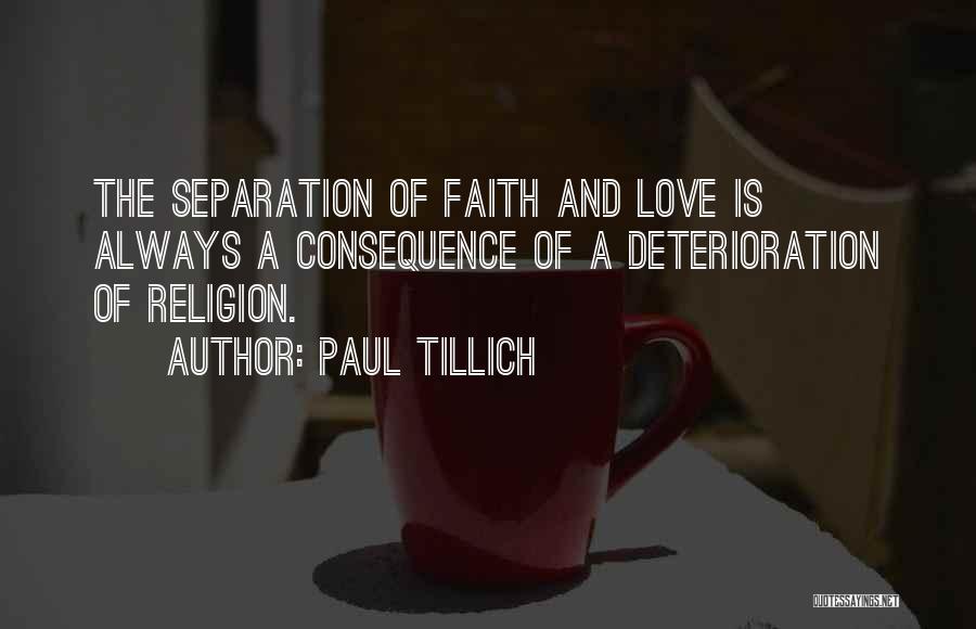 Paul Tillich Quotes: The Separation Of Faith And Love Is Always A Consequence Of A Deterioration Of Religion.