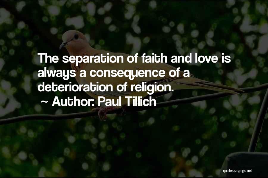 Paul Tillich Quotes: The Separation Of Faith And Love Is Always A Consequence Of A Deterioration Of Religion.