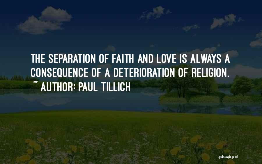 Paul Tillich Quotes: The Separation Of Faith And Love Is Always A Consequence Of A Deterioration Of Religion.