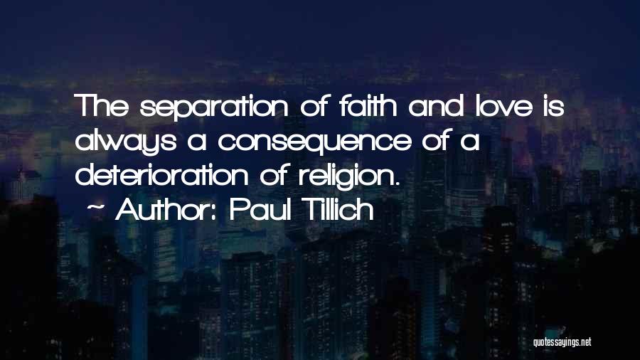Paul Tillich Quotes: The Separation Of Faith And Love Is Always A Consequence Of A Deterioration Of Religion.