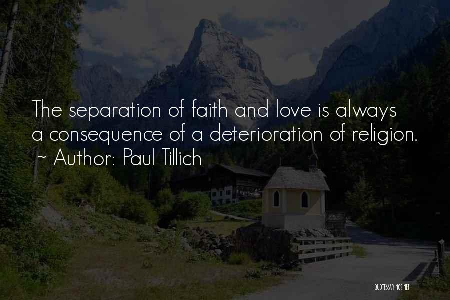 Paul Tillich Quotes: The Separation Of Faith And Love Is Always A Consequence Of A Deterioration Of Religion.