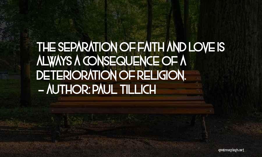 Paul Tillich Quotes: The Separation Of Faith And Love Is Always A Consequence Of A Deterioration Of Religion.