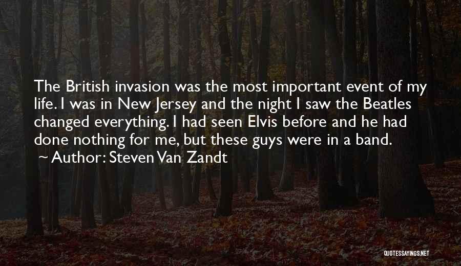 Steven Van Zandt Quotes: The British Invasion Was The Most Important Event Of My Life. I Was In New Jersey And The Night I