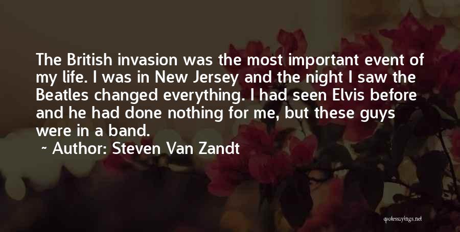 Steven Van Zandt Quotes: The British Invasion Was The Most Important Event Of My Life. I Was In New Jersey And The Night I