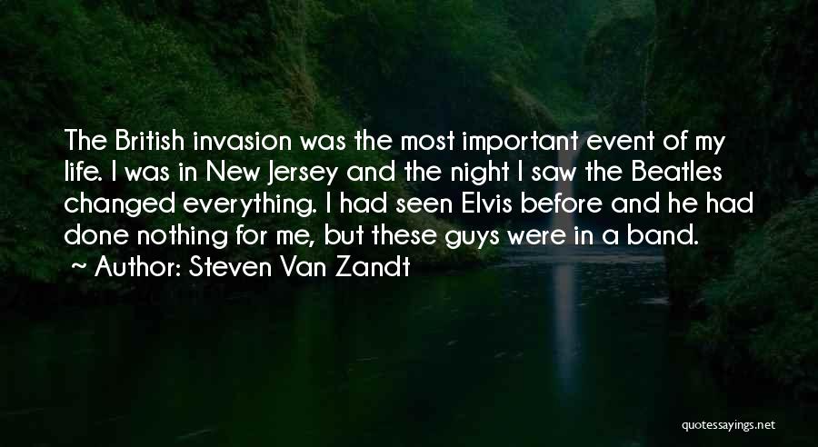 Steven Van Zandt Quotes: The British Invasion Was The Most Important Event Of My Life. I Was In New Jersey And The Night I