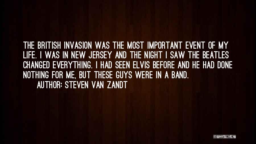 Steven Van Zandt Quotes: The British Invasion Was The Most Important Event Of My Life. I Was In New Jersey And The Night I