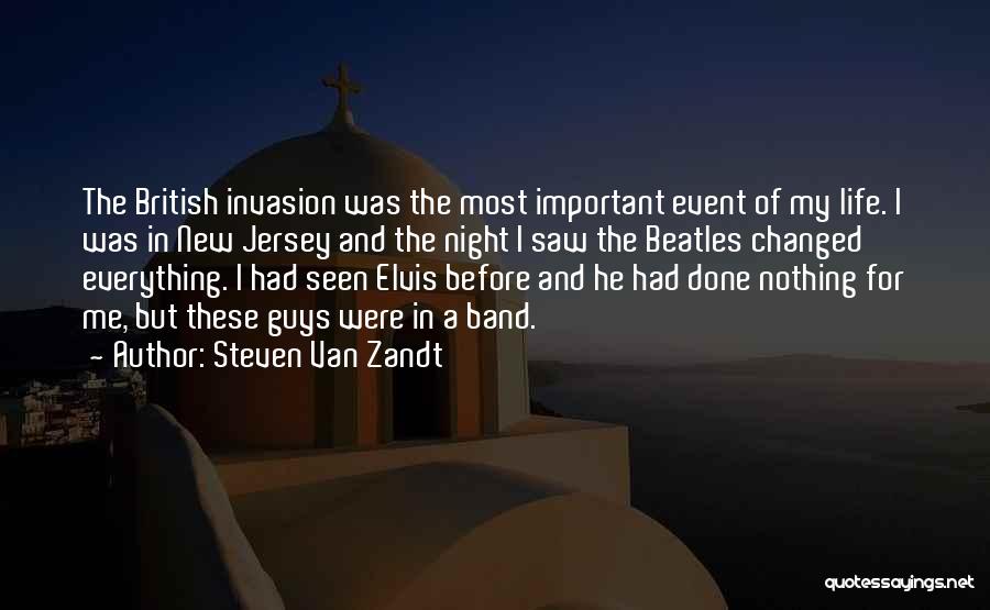 Steven Van Zandt Quotes: The British Invasion Was The Most Important Event Of My Life. I Was In New Jersey And The Night I