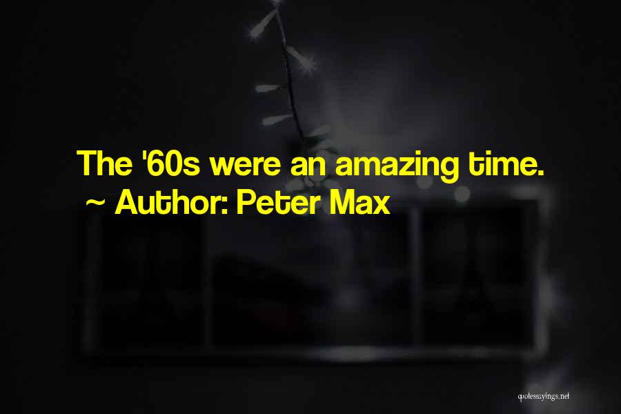 Peter Max Quotes: The '60s Were An Amazing Time.