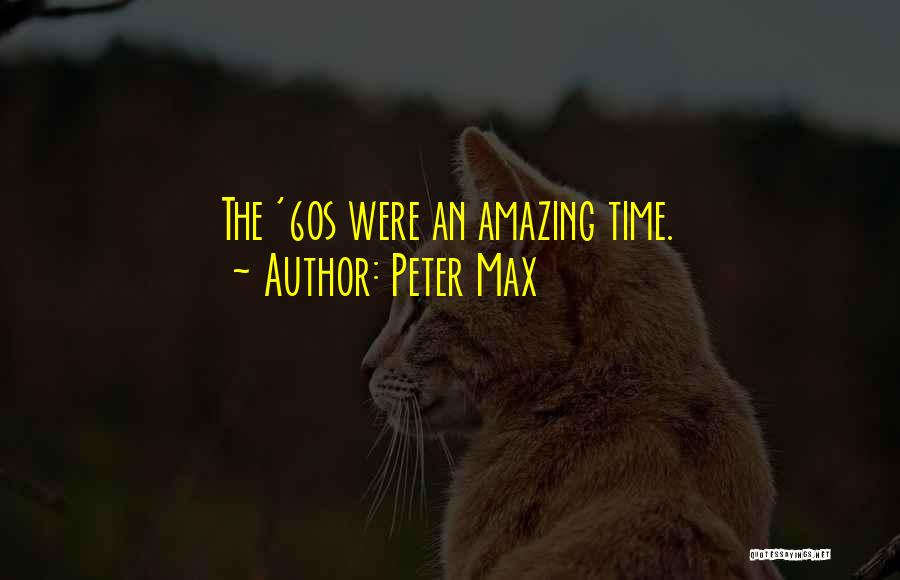 Peter Max Quotes: The '60s Were An Amazing Time.