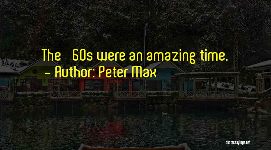 Peter Max Quotes: The '60s Were An Amazing Time.