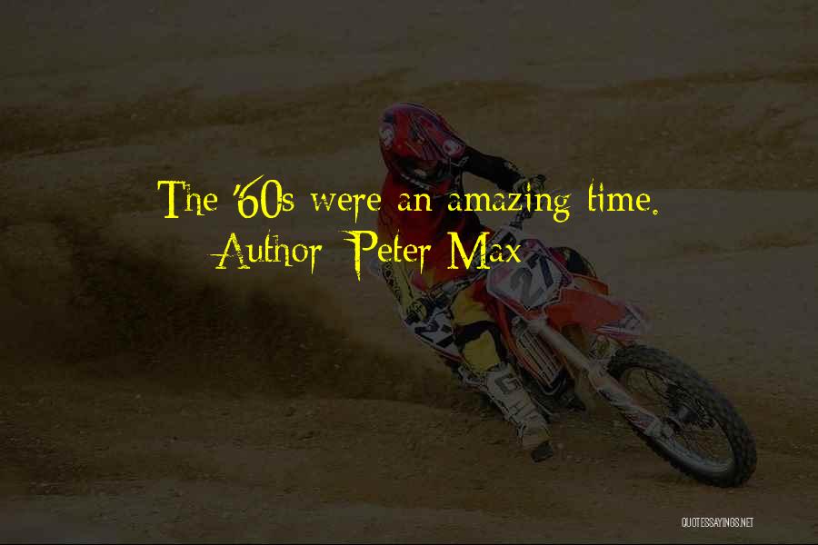 Peter Max Quotes: The '60s Were An Amazing Time.