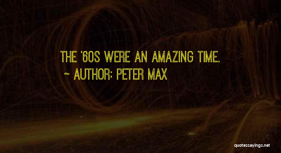 Peter Max Quotes: The '60s Were An Amazing Time.