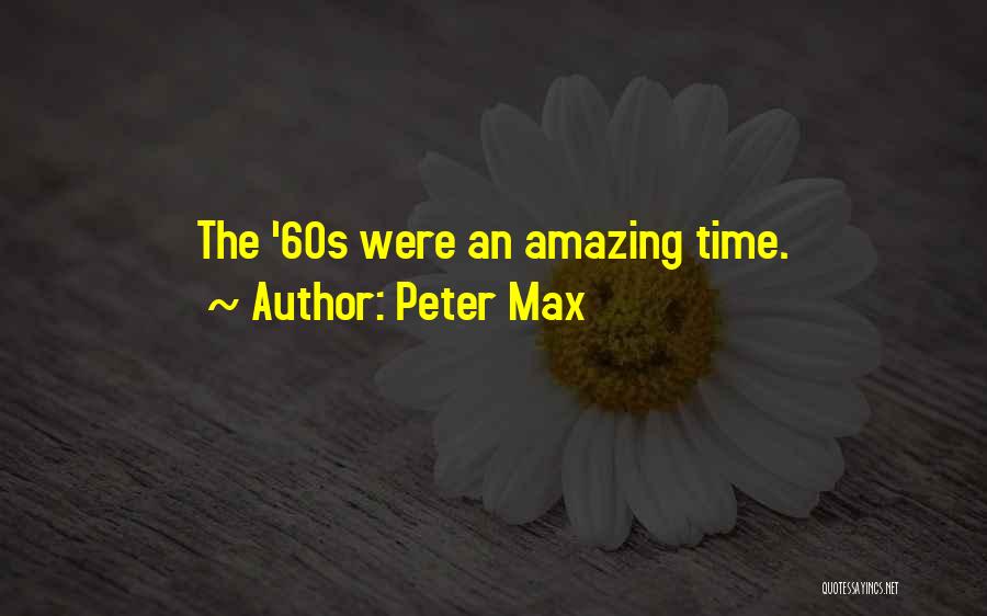 Peter Max Quotes: The '60s Were An Amazing Time.