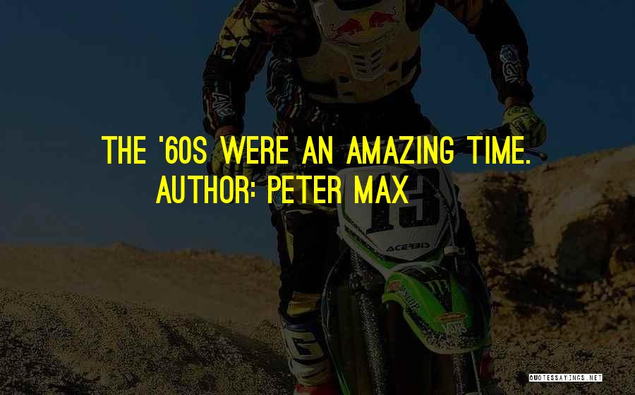 Peter Max Quotes: The '60s Were An Amazing Time.