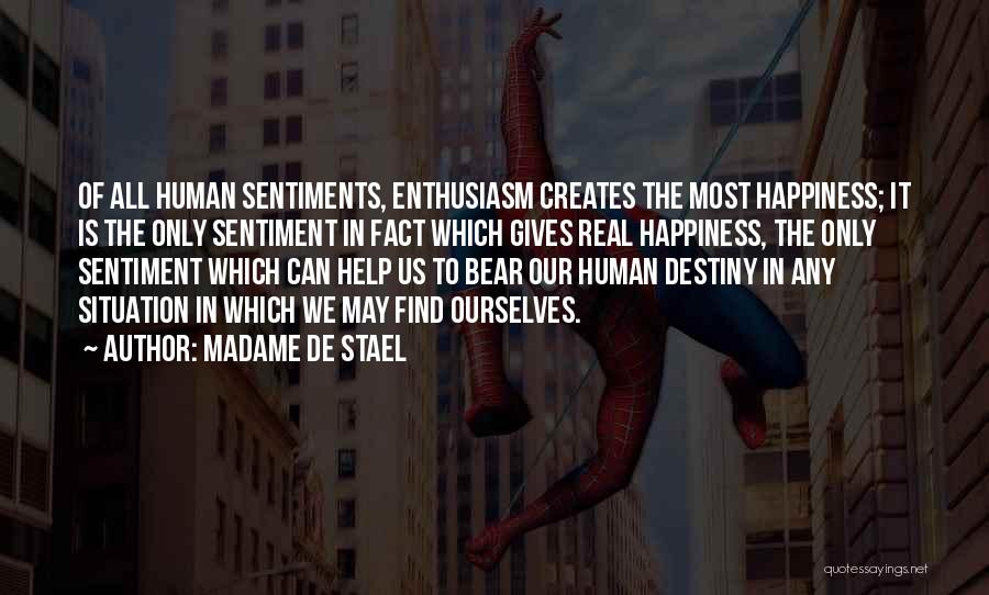 Madame De Stael Quotes: Of All Human Sentiments, Enthusiasm Creates The Most Happiness; It Is The Only Sentiment In Fact Which Gives Real Happiness,