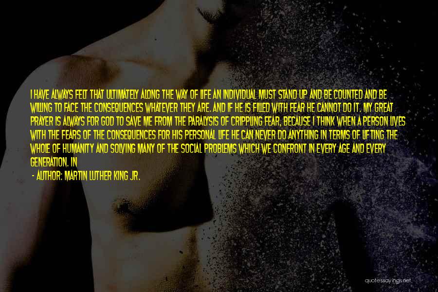 Martin Luther King Jr. Quotes: I Have Always Felt That Ultimately Along The Way Of Life An Individual Must Stand Up And Be Counted And