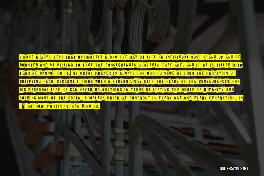 Martin Luther King Jr. Quotes: I Have Always Felt That Ultimately Along The Way Of Life An Individual Must Stand Up And Be Counted And