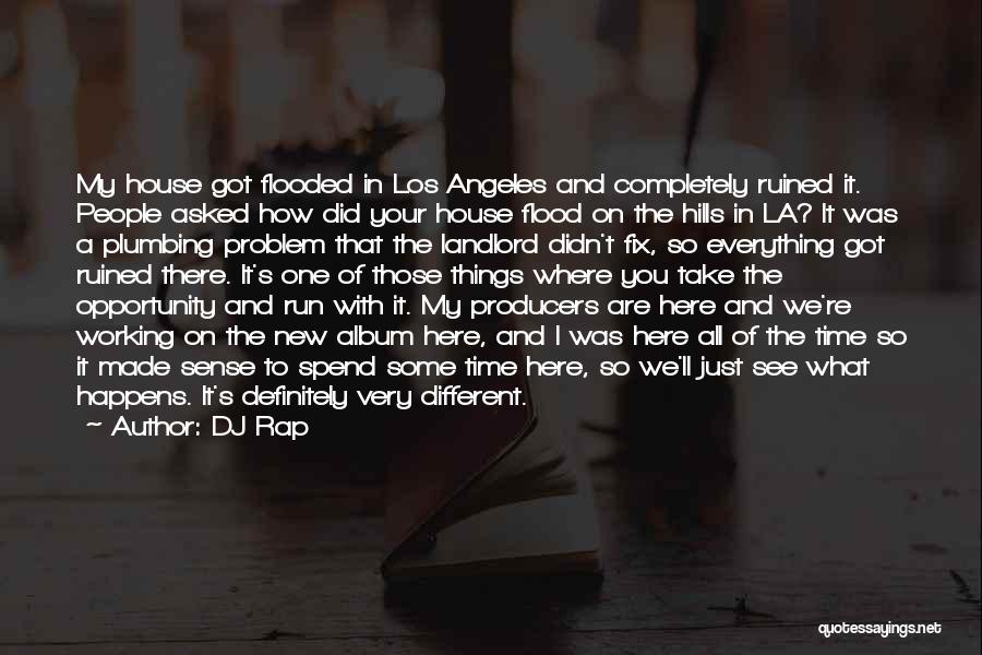 DJ Rap Quotes: My House Got Flooded In Los Angeles And Completely Ruined It. People Asked How Did Your House Flood On The