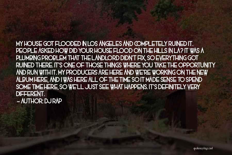 DJ Rap Quotes: My House Got Flooded In Los Angeles And Completely Ruined It. People Asked How Did Your House Flood On The