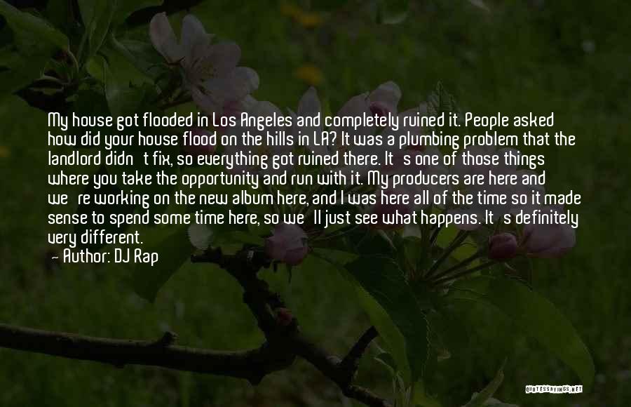 DJ Rap Quotes: My House Got Flooded In Los Angeles And Completely Ruined It. People Asked How Did Your House Flood On The