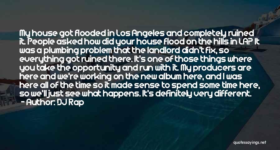 DJ Rap Quotes: My House Got Flooded In Los Angeles And Completely Ruined It. People Asked How Did Your House Flood On The