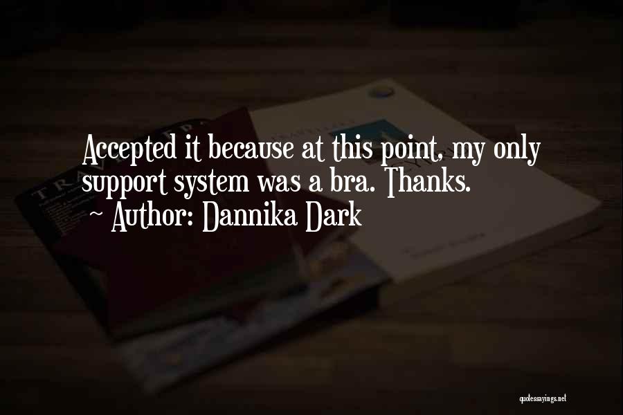 Dannika Dark Quotes: Accepted It Because At This Point, My Only Support System Was A Bra. Thanks.