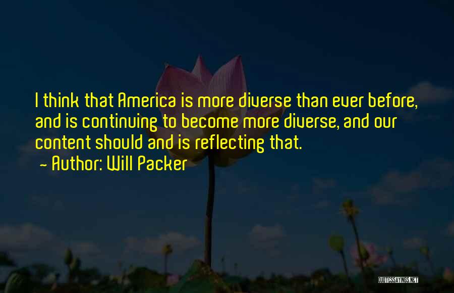 Will Packer Quotes: I Think That America Is More Diverse Than Ever Before, And Is Continuing To Become More Diverse, And Our Content