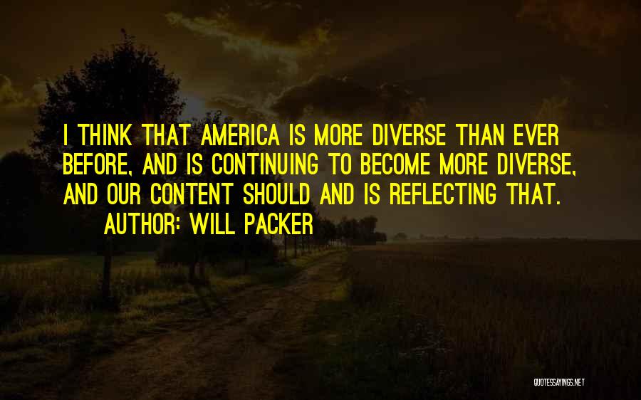 Will Packer Quotes: I Think That America Is More Diverse Than Ever Before, And Is Continuing To Become More Diverse, And Our Content