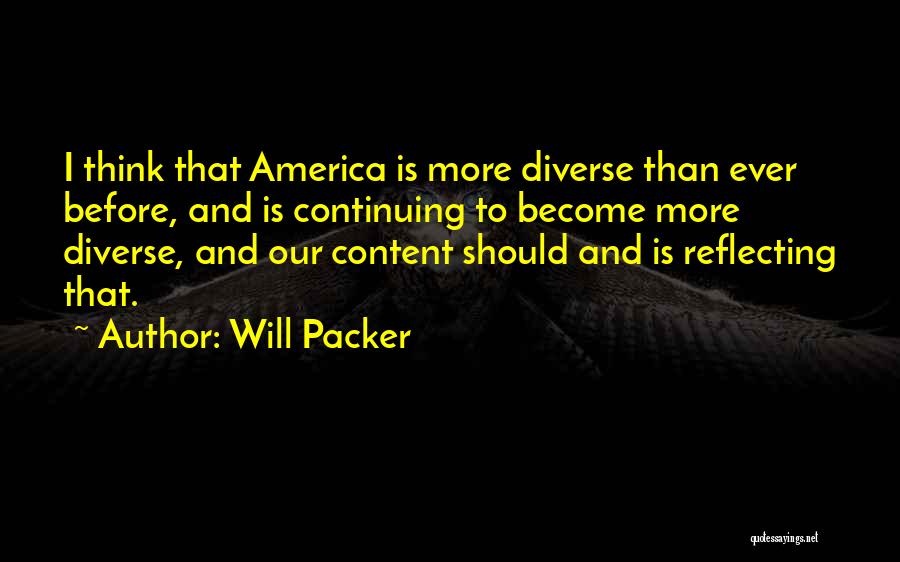 Will Packer Quotes: I Think That America Is More Diverse Than Ever Before, And Is Continuing To Become More Diverse, And Our Content