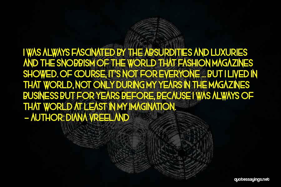 Diana Vreeland Quotes: I Was Always Fascinated By The Absurdities And Luxuries And The Snobbism Of The World That Fashion Magazines Showed. Of