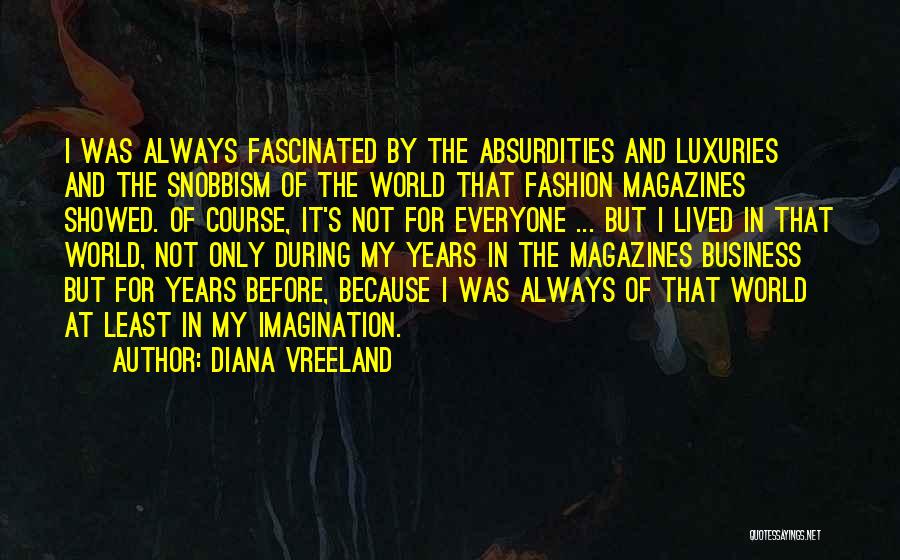 Diana Vreeland Quotes: I Was Always Fascinated By The Absurdities And Luxuries And The Snobbism Of The World That Fashion Magazines Showed. Of