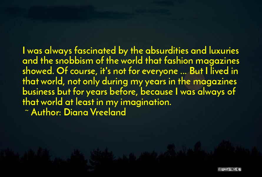 Diana Vreeland Quotes: I Was Always Fascinated By The Absurdities And Luxuries And The Snobbism Of The World That Fashion Magazines Showed. Of