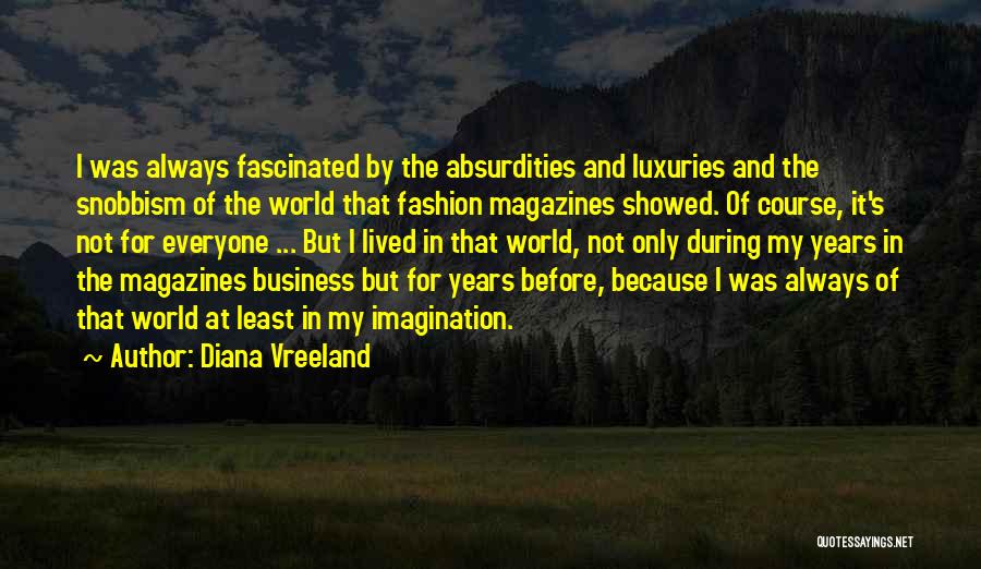 Diana Vreeland Quotes: I Was Always Fascinated By The Absurdities And Luxuries And The Snobbism Of The World That Fashion Magazines Showed. Of