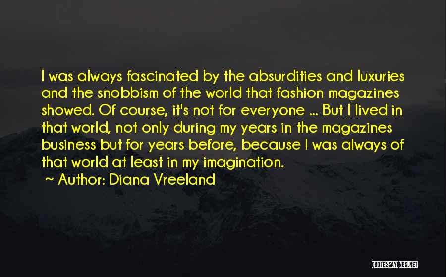 Diana Vreeland Quotes: I Was Always Fascinated By The Absurdities And Luxuries And The Snobbism Of The World That Fashion Magazines Showed. Of