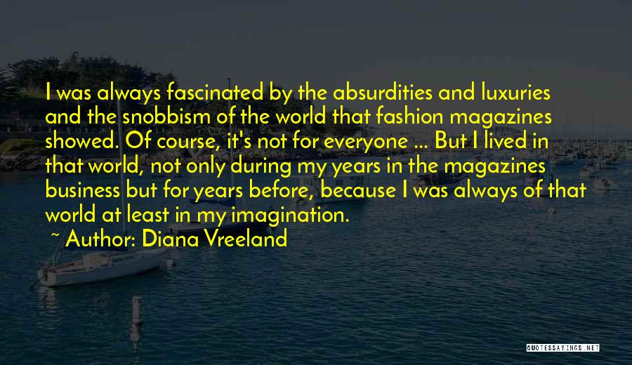 Diana Vreeland Quotes: I Was Always Fascinated By The Absurdities And Luxuries And The Snobbism Of The World That Fashion Magazines Showed. Of