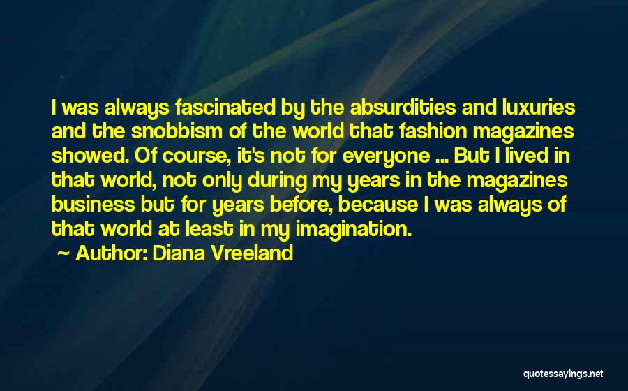 Diana Vreeland Quotes: I Was Always Fascinated By The Absurdities And Luxuries And The Snobbism Of The World That Fashion Magazines Showed. Of