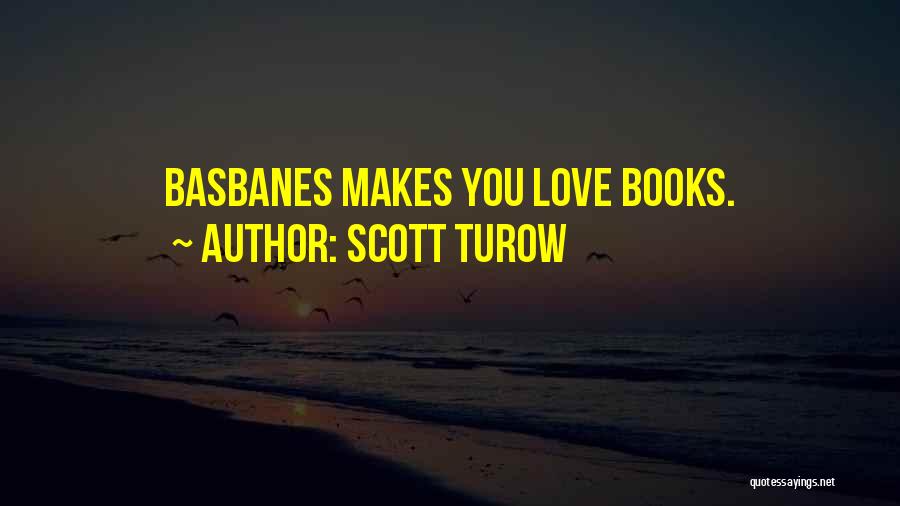 Scott Turow Quotes: Basbanes Makes You Love Books.