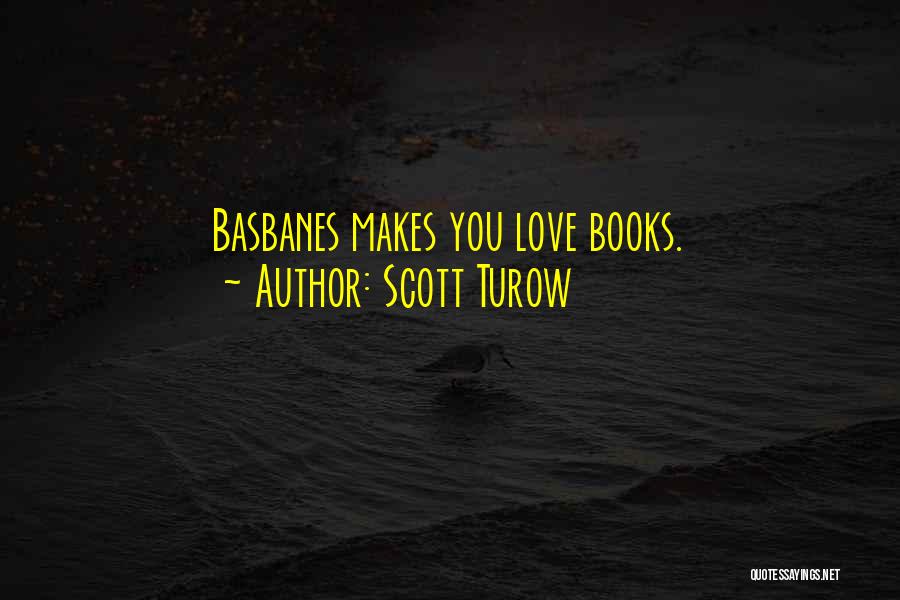 Scott Turow Quotes: Basbanes Makes You Love Books.