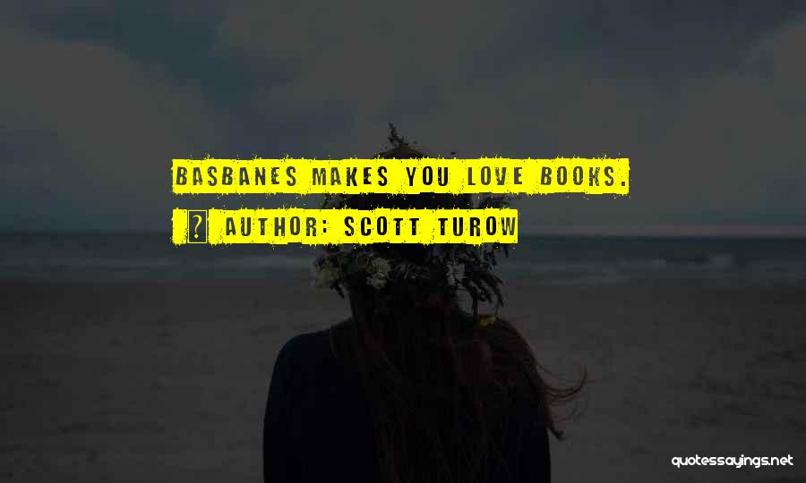 Scott Turow Quotes: Basbanes Makes You Love Books.