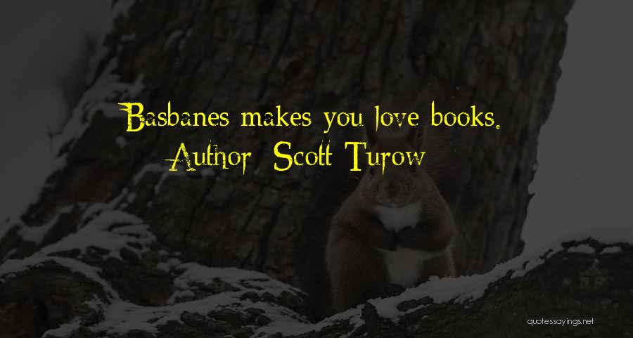 Scott Turow Quotes: Basbanes Makes You Love Books.