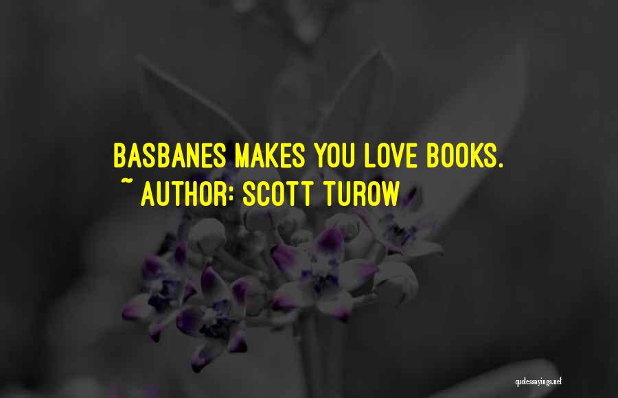 Scott Turow Quotes: Basbanes Makes You Love Books.